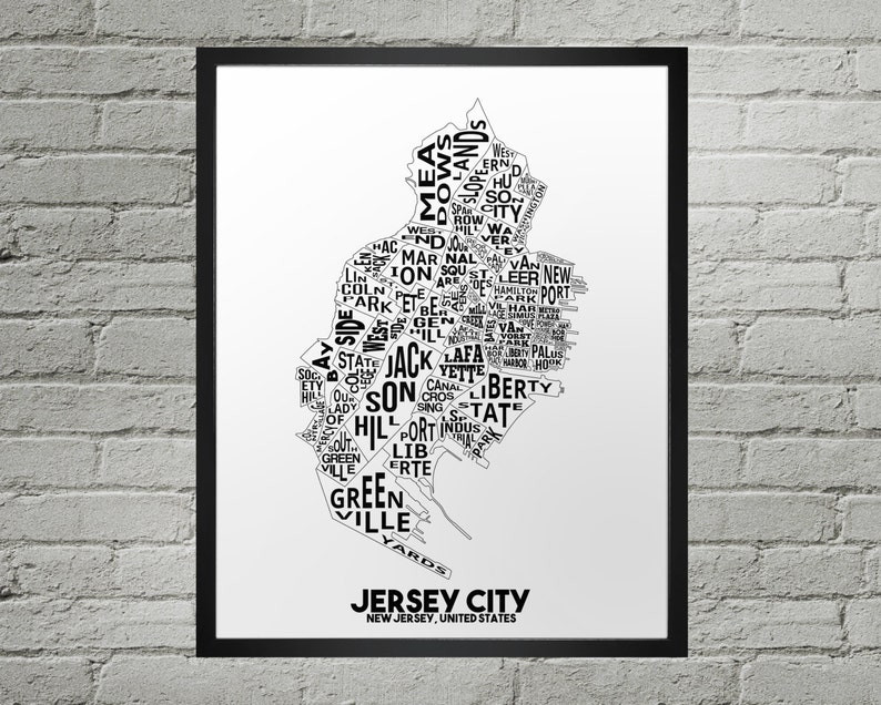 May include: A black and white typographic map of Jersey City, New Jersey, USA. The map is made up of the names of the neighborhoods in the city. The city name is at the bottom of the map.