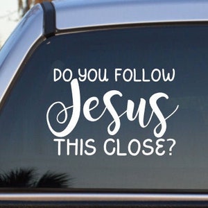 Do You Follow Jesus This Close - Vinyl Car Decal Bumper Sticker – Keener  Gifts