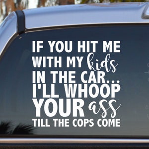 If You Hit Me With My Kids In The Car I&#39;ll Whoop Your Ass Till The Cops Come Self Adhesive Vinyl Decal Sticker - Mom Car Decal - Funny