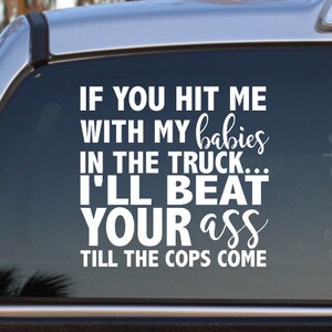 If You Hit Me With My Babies In The Truck I'll Beat Your Ass Till The Cops Come Self Adhesive Vinyl Decal Sticker - Mom Car Decal - Funny