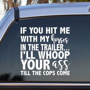 If You Hit Me With My Horses In The Trailer I&#39;ll Whoop Your Ass Till The Cops Come Self Adhesive Vinyl Decal Sticker - Mom Car Decal - Funny