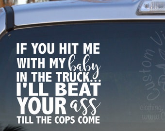 If You Hit Me With My Baby In The Truck I'll Beat Your Ass Till The Cops Come Self Adhesive Vinyl Decal Sticker - Mom Car Decal - Funny