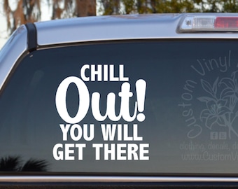 Chill Out! You Will Get There Self Adhesive Vinyl Decal Sticker - Mom Car Decal - Funny