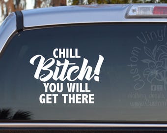 Chill Bitch! You Will Get There - Self Adhesive Vinyl Decal Sticker - Mom Car Decal - Funny
