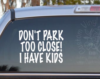 Don't Park Too Close! I have Kids Self Adhesive Vinyl Decal Sticker - Mom Car Decal - Funny