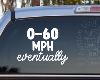 0-60 MPH Eventually Decal, Funny Car Decal, Slow Car Sticker, Vinyl Window Decal, Sarcastic Car Gift, Funny Car Sticker