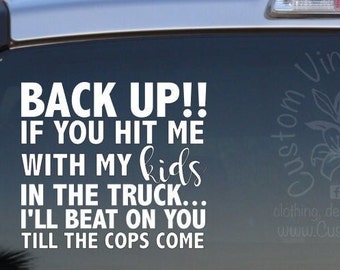 Back Up!! If You Hit Me With My Kids In The Truck I'll Beat On You Till The Cops Come Vinyl Car Decal Sticker