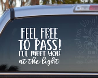 Feel Free to Pass I'll Meet You at the Light Self Adhesive Vinyl Decal Sticker - Mom Car Decal - Funny