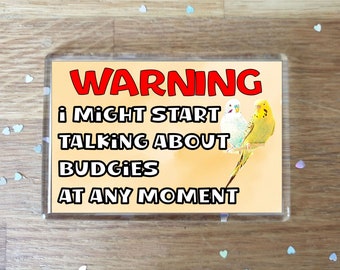 Fun Budgie Fridge Magnet Gift - Warning I Might Start Talking About * At Any Moment - Novelty Cute Bird Present