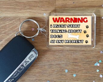 Dog Keyring Gift - Warning I Might Start Talking About * At Any Moment -  Fun Novelty Animal Present
