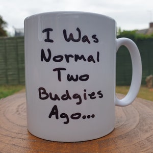 Budgie Mug Gift - I Was Normal Two Ago - Nice Cute Novelty Funny Pet Owner Present