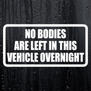 Car Sticker No Bodies Are Left In Vehicle Overnight Funny Cute Novelty Van Window Bumper Boot Door Decal Gift Present