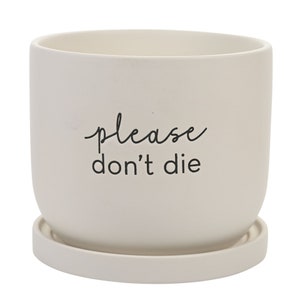 May include: White ceramic planter with a saucer. The planter has black text that reads "please don't die".