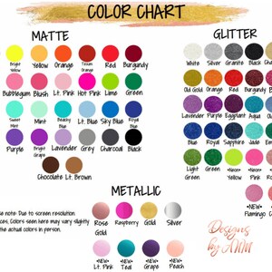 May include: Color chart for apparel with a variety of matte, glitter, and metallic colors. The chart includes colors like white, black, red, blue, green, yellow, orange, purple, pink, and grey. The chart also includes colors like silver, gold, and rose gold. The chart is labeled "Designs by Ann".