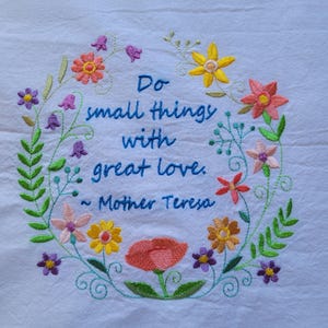 Embroidered Tea Towel: Mother Teresa Quote, Floral Flour Sack Towel