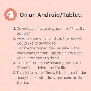 Peut inclure: Un graphique p&eacute;dagogique rose clair avec des cercles blancs contenant le texte : 4 On an Android/Tablet : 1. Download a file saving app, like Files By Google 2. Head to your email and tap the file 3. Locate the zipped file and extract 4. Hit Done 5. Files are ready.