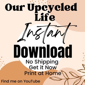 May include: A digital graphic with the text "Our Upcycled Life Instant Download" in a bold, black font. The design includes a white circle and abstract shapes in shades of peach and brown, with the words "No Shipping, Get it Now, Print at Home" below. The phrase "Find me on YouTube" is at the bottom.