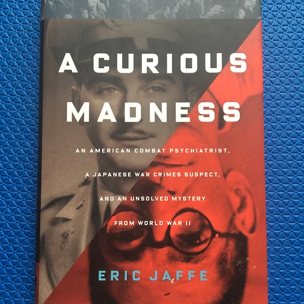 A Curious Madness An American Combat Psychiatrist A Japanese War Crimes Suspect And An Unsolved Mystery From World War Two Eric Jaffe