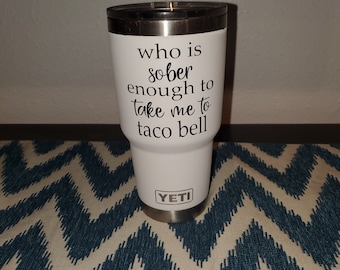 Who is sober enough to take me to taco bell decal, Yeti Tumbler Decal, Tumbler Decal