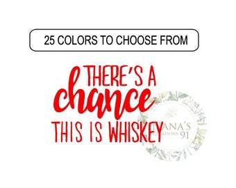 May include: Red text on a white background reads "There's a chance this is whiskey".  The text is surrounded by a floral design with the words "Ana's Creations 91" in the center.