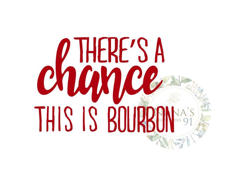 May include: Red text on a white background reads "There's a chance this is bourbon".