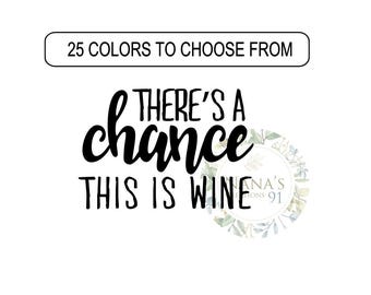 Vinyl Decals | There's a chance this is Wine | Custom Decals | Wine Vinyl Decals | Yeti Decals | Decals | Wine Quotes