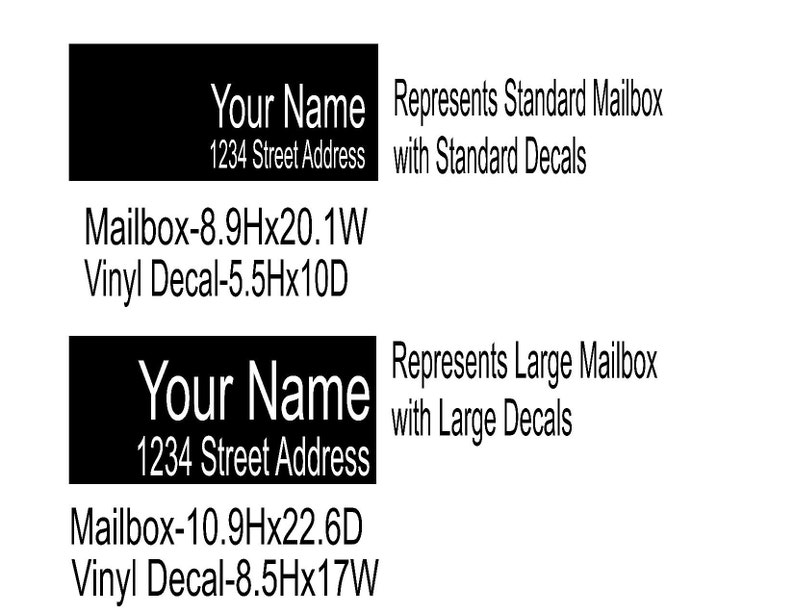 May include: Black and white image showing two different mailbox sizes with text that reads "Your Name" and "1234 Street Address". The text also describes the mailbox size and vinyl decal size for each option. The text reads "Represents Standard Mailbox with Standard Decals" and "Represents Large Mailbox with Large Decals".