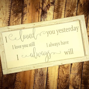 I Loved You Yesterday I Love You Still sign, Wedding Sign, Valentines Sign