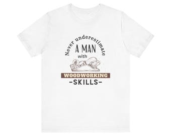Never Underestimate A Man With Woodworking Skills T-Shirt | Woodworker Tee