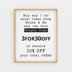 May include: A framed printable with a white background and black text that reads "Buy any 3 (or more) items from Mouse & Me and use this Coupon Code: 3FOR300FF to receive 30% OFF your total order".