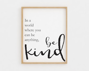 Printable Wall Art, In a world where you can be anything Be Kind quote, Be Kind Sign, Printable Quotes, Inspirational Quotes, quote prints