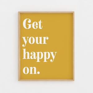 Be Happy Sign, Get Your Happy On Printable Wall Art, Mustard Yellow Decor Yellow Wall Art Printable Quotes Inspirational Quotes quote prints