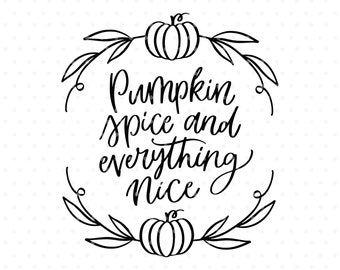 Pumpkin spice and everything nice SVG cutfile for Thanksgiving