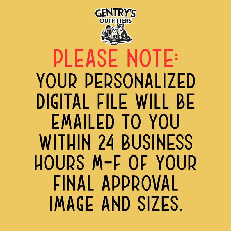 Please note: Your personalized digital file will be emailed to you within 24 business hours M-F of your final approval image and sizes.