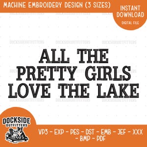 May include: A digital file for machine embroidery design. The design features the text "ALL THE PRETTY GIRLS LOVE THE LAKE" in black, with the words stacked on top of each other. The file is available for instant download.