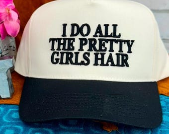 I Do All The Pretty Girls Hair Hat, Embroidered 3D PUFF Custom Cap Design