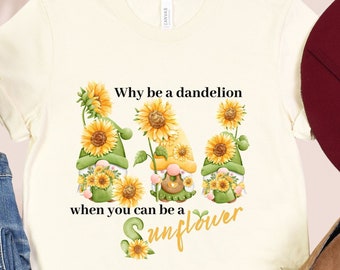 Why Be a Dandelion when You Can Be a Sunflower with 3 Gardening Gnomes on a Soft Adult Unisex Short Sleeve Tee, S-3XL Sizes Available