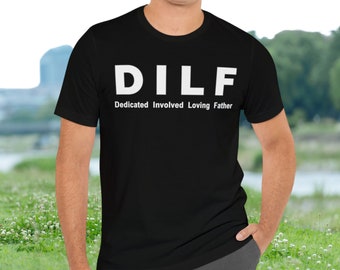 DILF - Dedicated Involved Loving Father, Funny Dad Shirt for the Greatest Dad, Soft Adult Unisex Short Sleeve Tee, S-3XL Sizes Available