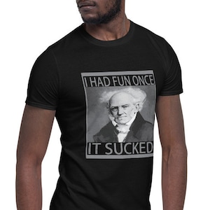 Arthur Schopenhauer - I Had Fun Once It Sucked - Pessimista - Misantropo - Unisex - T-shirt