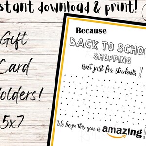 May include: A printable 5x7 gift card holder with a black and white design. The text reads "Because back to school shopping isn't just for students! We hope this year is amazing!"