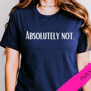 Absolutely Not Tshirt, Funny tshirt, Sarcastic Tshirt