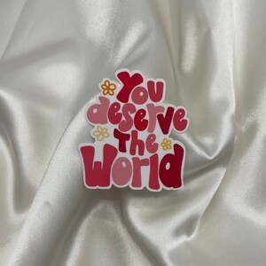 You Deserve The World Waterproof Sticker | Inspiring Sticker | Pink Aesthetic Sticker | Laptop Sticker | Waterbottle Sticker