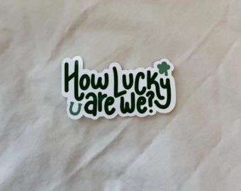 How Lucky Are We? Waterproof Sticker | Inspiring Sticker | Laptop Sticker | Waterbottle Sticker | Lucky Sticker