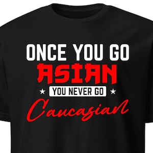 Funny Asian Pride T-Shirt: &quot;Once You Go Asian&quot; Graphic Tee