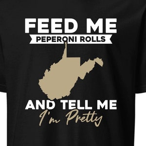 Funny West Virginia T-Shirt: Feed Me Pepperoni Rolls