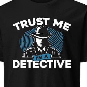 Trust Me I&#39;m A Detective T-Shirt: Funny Sleuth Gift