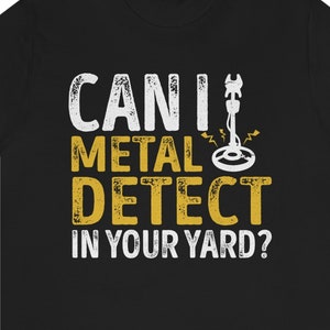 Funny Metal Detecting Shirt: Can I Metal Detect In Your Yard?