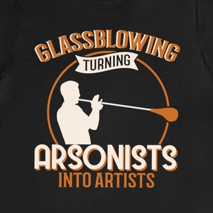 Funny Glassblowing Artist T-Shirt: Glassblower Gift