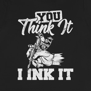 You Think It, I Ink It Tattoo Artist T-Shirt