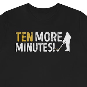 Funny Metal Detecting Shirt: Ten More Minutes!